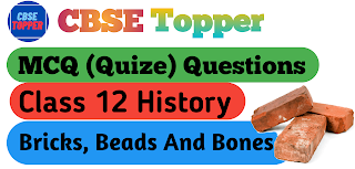 MCQ-QUESTIONS-QUIZE-CLASS-12-HISTORY-BRICKS-BEADS-BONES