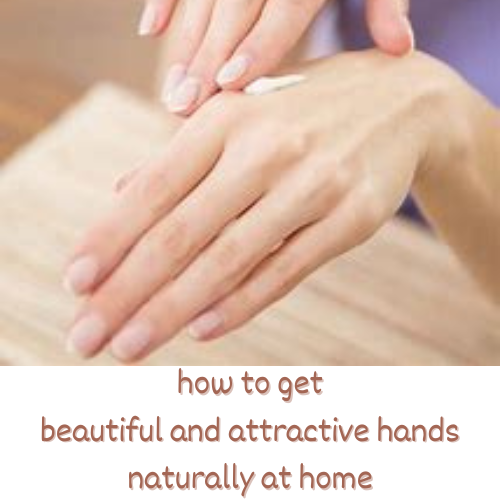 how to get beautiful and attractive hands naturally at home without exercise
