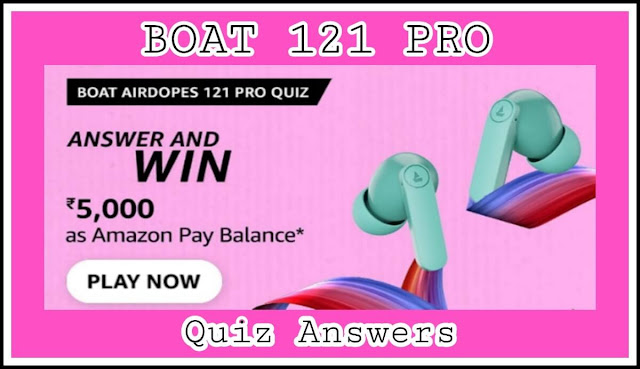 BOAT 121 PRO Quiz Answers : 5 सवालों के जवाब दे और जीते ₹5000 Amazon pay