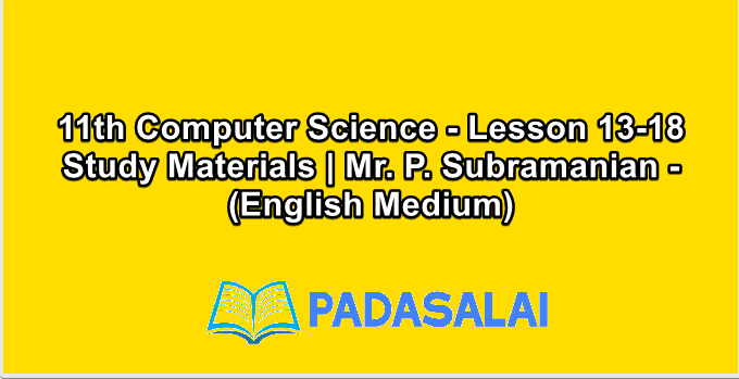 11th Computer Science - Lesson 13-18 Study Materials | Mr. P. Subramanian - (English Medium)