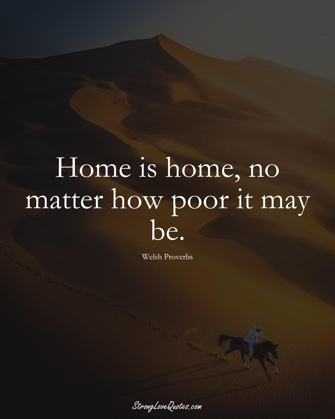 Home is home, no matter how poor it may be. (Welsh Sayings);  #EuropeanSayings