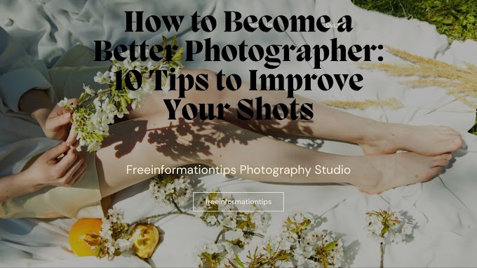 How to Become a Better Photographer: 10 Tips to Improve Your Shots|2022