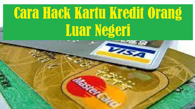 Cara Hack Kartu Kredit Orang Luar Negeri Cara Hack Kartu Kredit Orang Luar Negeri Terbaru
