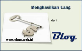 KUNCI MENGHASILKAN UANG DARI BLOG www.elmu.web.id