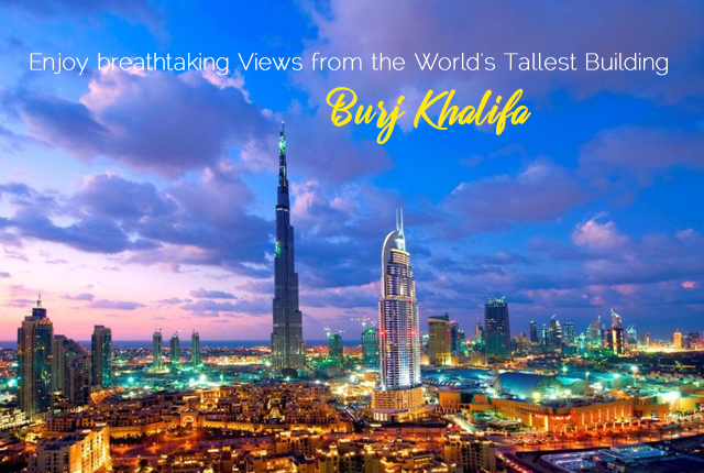 Enjoy breathtaking Views from the World’s Tallest Building - Burj Khalifa 