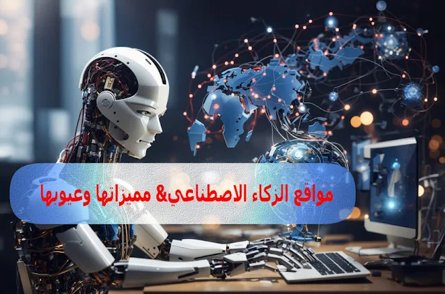 رحلة عبر عالم مواقع الذكاء الاصطناعي مميزاتها وعيوبها