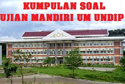 Soal dan Jawaban Pembahasan Ujian Mandiri SOAL LATIHAN UJIAN MANDIRI UM S1 UNDIP TAHUN 2018