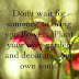 Don't wait for someone...'Awesome quote pic'