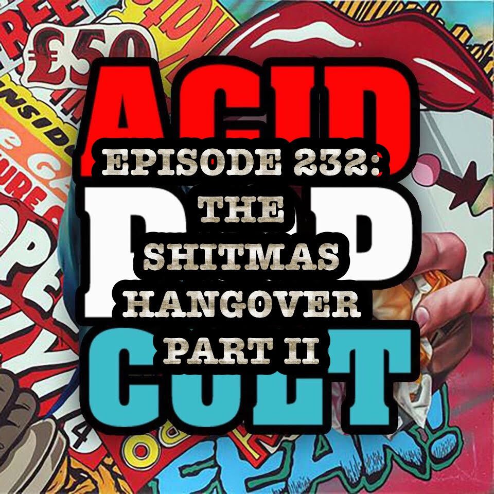 The Shitmas Hangover Year 6 s Shitmas Wrap up on The Acid Pop Cult Podcast