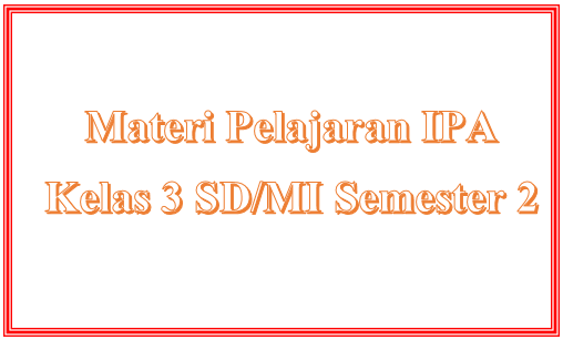 Materi Pelajaran IPA Kelas 3 SD/MI Semester 2