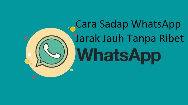 Cara Sadap WhatsApp Jarak Jauh Tanpa Ribet