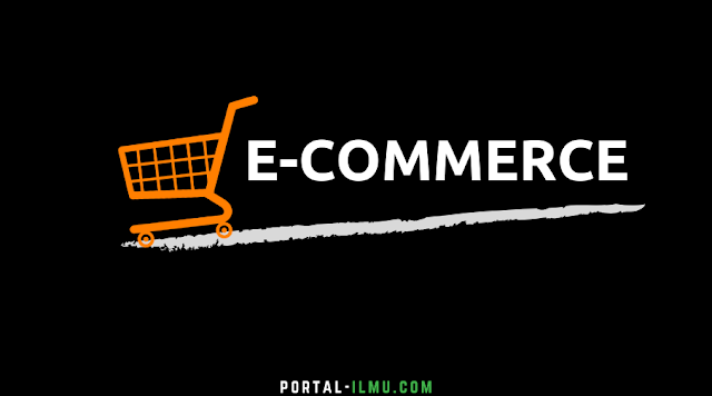 E Commerce: Pengertian, Jenis, Contoh dan Perusahaan E CommerceIndonesia