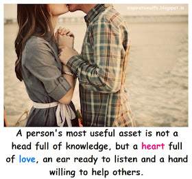 A person's most useful asset is not a head full of knowledge, but a heart full of love, an ear ready to listen and a hand willing to help others.