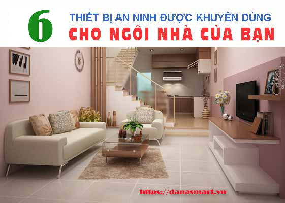 6 Thiết bị an ninh được khuyên dùng cho ngôi nhà của bạn