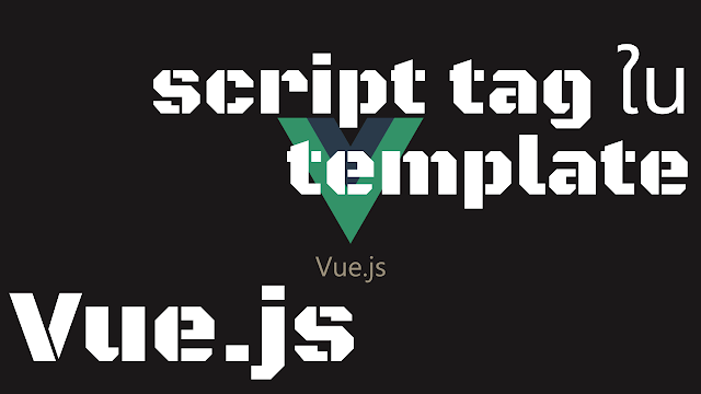 [Vue.js] ใส่ script tag ใน template