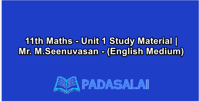 11th Maths - Unit 1 Study Material | Mr. M.Seenuvasan - (English Medium)