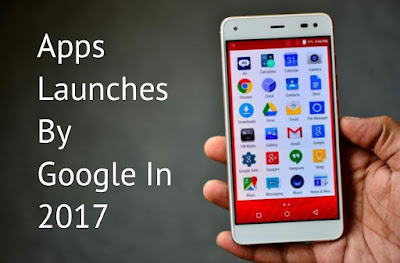 Apps Launches By Google In 2017