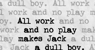 All Work And No Play Makes Jack A Dull Boy
