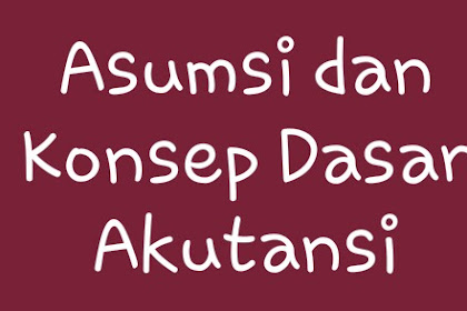 Asumsi dan Konsep Dasar Akutansi