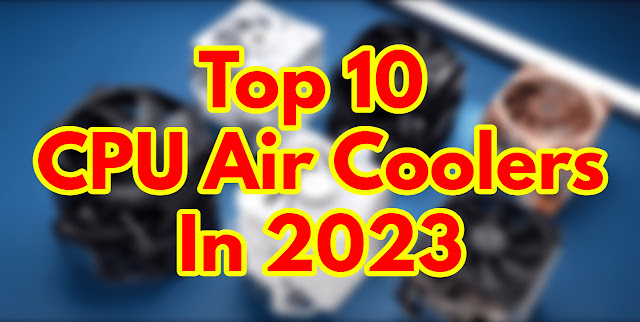 Top 10 CPU Air Coolers In 2023