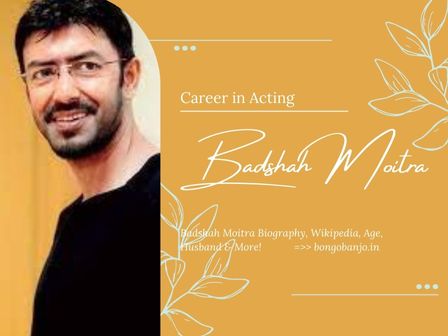 Badshah Moitra Career in Acting