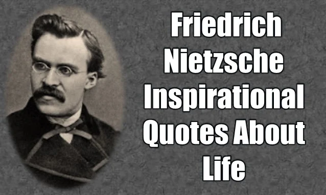 What are the best Friedrich Nietzsche Inspirational Quotes About Life? Here are the best 30 Friedrich Nietzsche Inspirational Quotes About Life