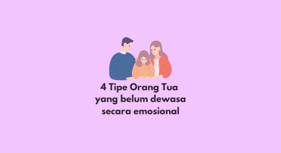 4 Tipe Orang Tua yang belum dewasa secara emosional