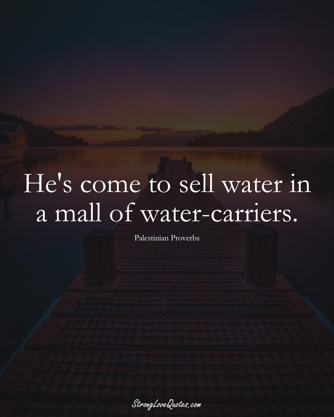 He's come to sell water in a mall of water-carriers. (Palestinian Sayings);  #MiddleEasternSayings