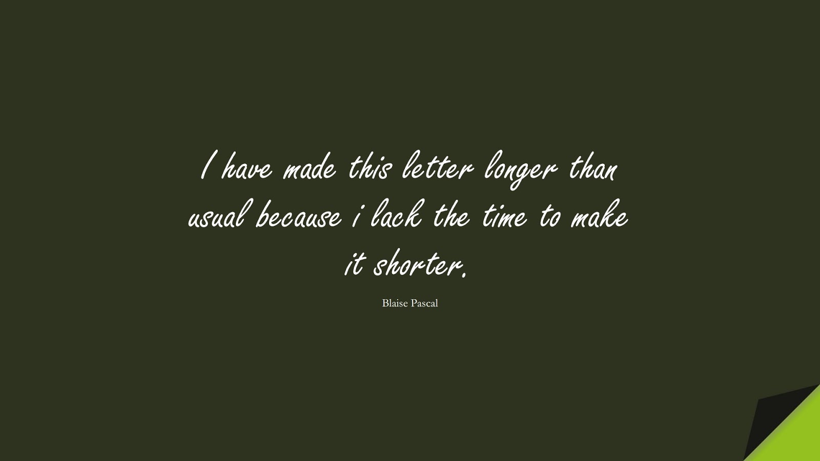 I have made this letter longer than usual because i lack the time to make it shorter. (Blaise Pascal);  #FamousQuotes