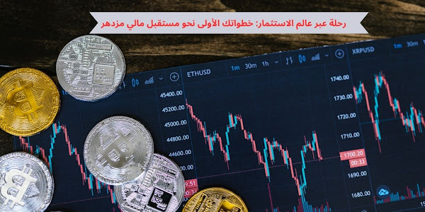 رحلة عبر عالم الاستثمار: خطواتك الأولى نحو مستقبل مالي مزدهر