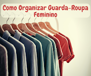 10 Dicas de Como Organizar Guarda-Roupa Feminino