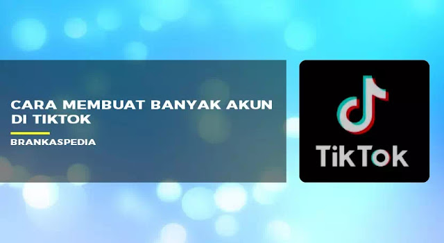 Cara Membuat Banyak Akun Di TikTok