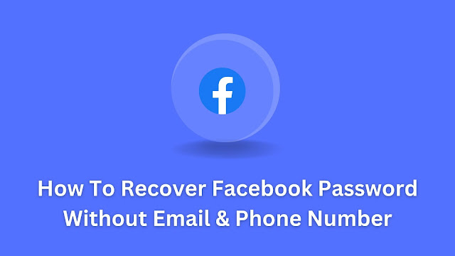 How To Recover Facebook Password Without Email & Phone Number