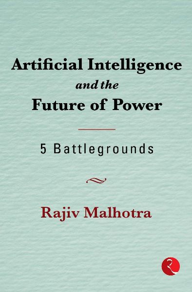 Artificial Intelligence and the Future of Power: 5 Battlegrounds by Rajiv Malhotra