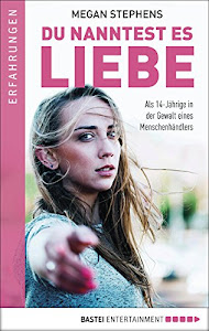 Du nanntest es Liebe: Als 14-Jährige in der Gewalt eines Menschenhändlers (German Edition)