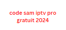 code sam iptv pro gratuit 2024