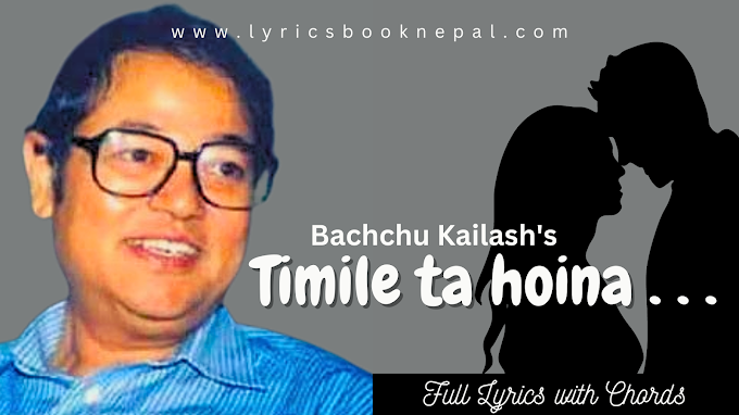 Timile Ta Hoina Lyrics in Nepali - Bachchu Kailash