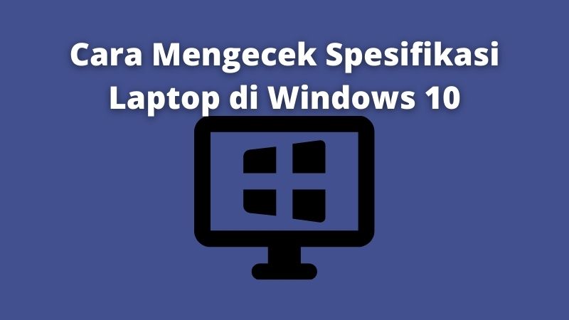 Cara Mengecek Spesifikasi Laptop di Windows 10