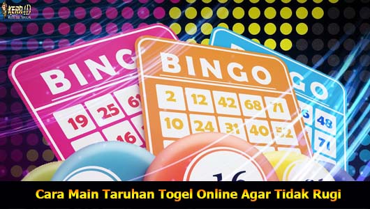 Cara Main Taruhan Togel Online Agar Tidak Rugi