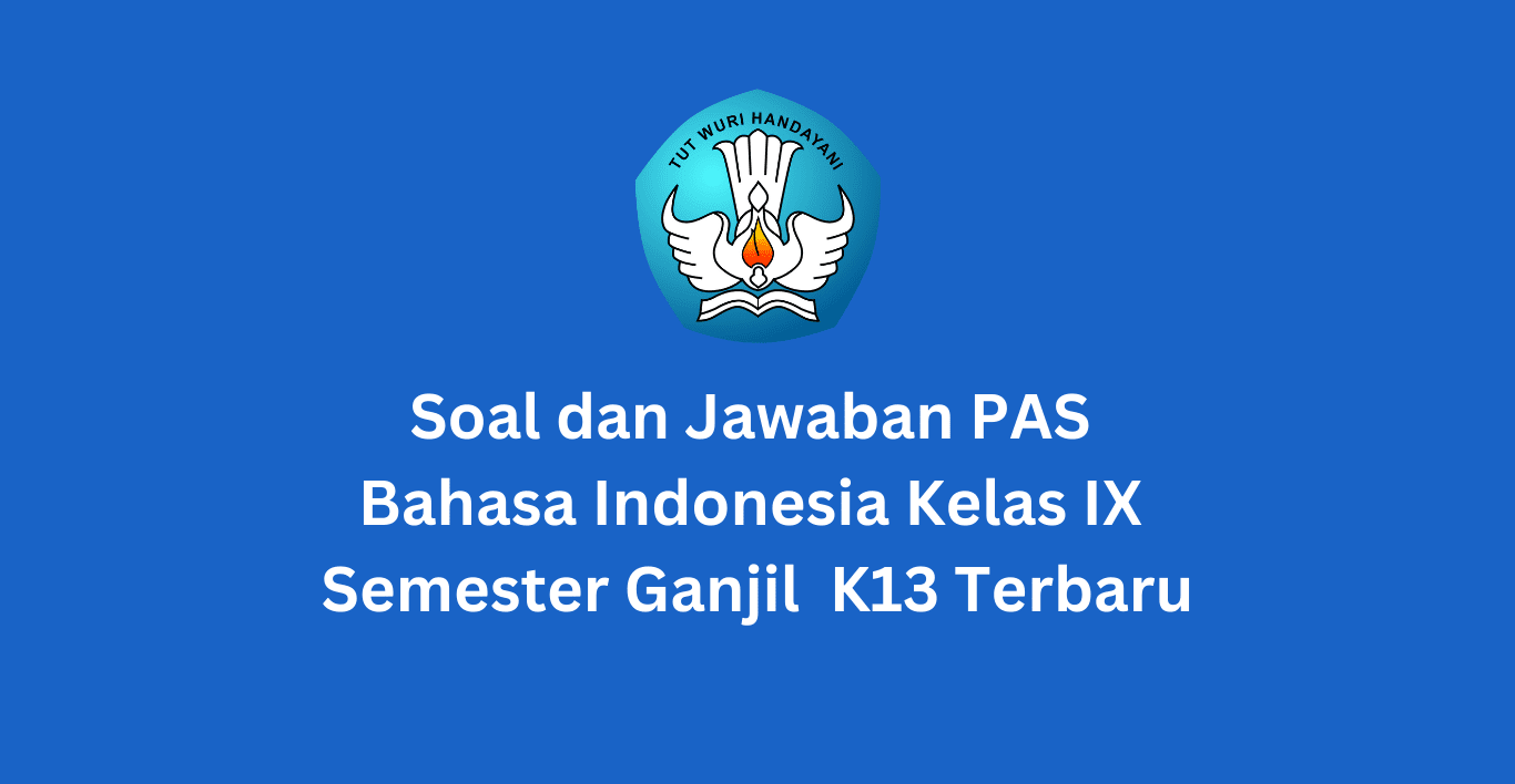 Soal dan Jawaban PAS Bahasa Indonesia Kelas IX Semester Ganjil  K13 Terbaru