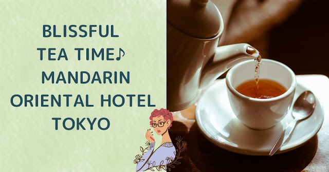 Blissful Tea Time♪ Exclusive Mandarin Oriental Hotel Tokyo Experience