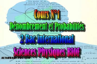 Cours N°1 Dénombrement et Probabilites, sciences physiques biof, 2 bac inter PDF , Dénombrement et Probabilites, Dénombrement, Probabilites, Relation de Pascal, loi discrètes, Loi de bernouilli, Loi binomiale, La loi uniforme, La loi exponentielle, Probabilités conditionnelles, Variables aléatoires, indépendances, 2 bac inter, sciences physiques biof, PDF, Mathématiques, Mathématiques BIOF, baccalauréat international maroc, baccalauréat international, BAC, 2 éme Bac, Exercices, Cours, Contrôles, Contrôle continu, examen, exercice, filière, 2ème Baccalauréat, cours gratuit, cours gratuit en ligne, cours particuliers, cours à domicile, soutien scolaire à domicile, les cours particuliers, cours de soutien, les cours de soutien, cours online, cour online.