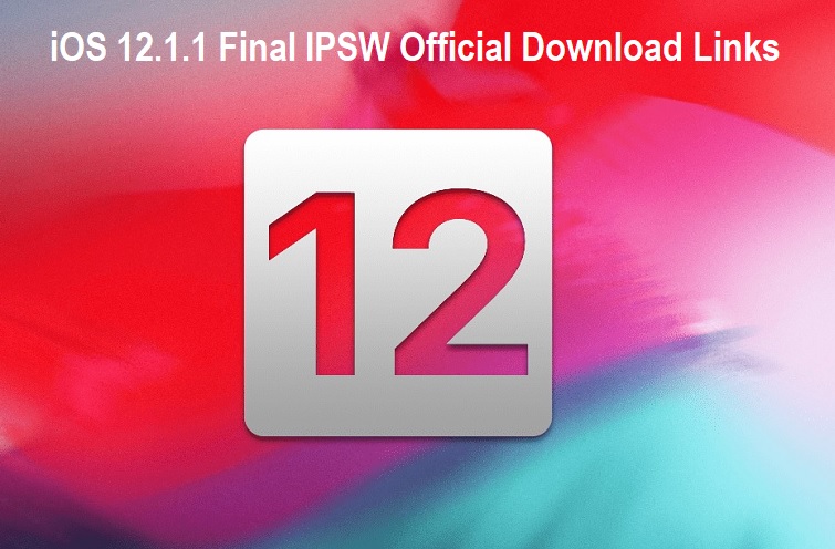 iOS 12.1.1 Final IPSW Official Download Links