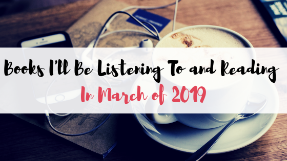 10 Fantastic Books I'll Be Listening To and Reading In March of 2019