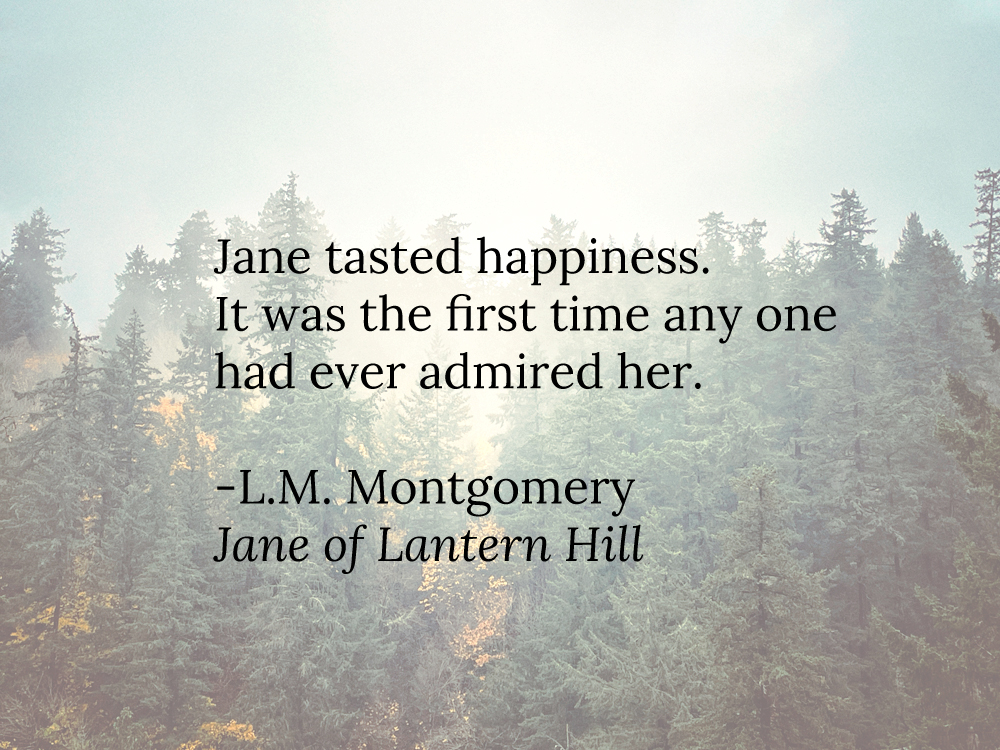 A quote on happiness and being admired by L.M. Montgomery from her novel Jane of Lantern Hill.