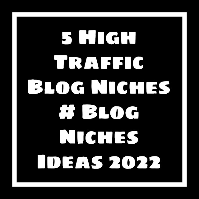 5 High Traffic Blog Niches || Blog Niches Ideas 2022