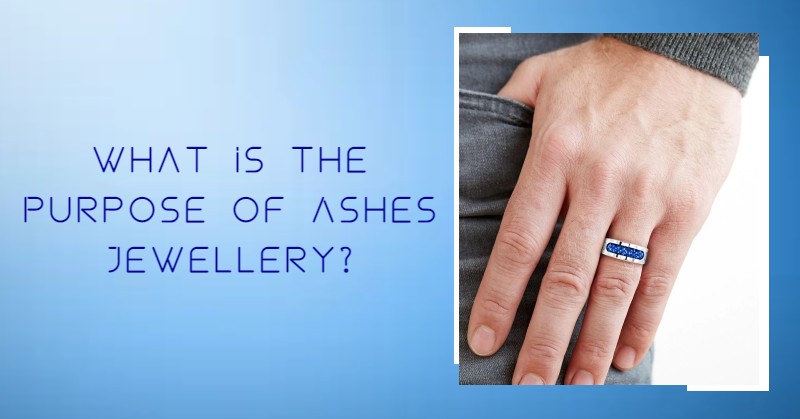 What Is the Purpose of Ashes Jewellery?