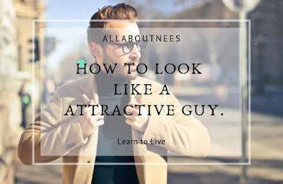 How To Look Like A Attractive guy.