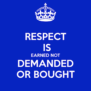 Respect is earned not demanded or bought