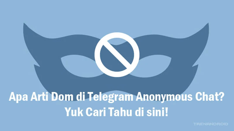 Apa Arti Dom di Telegram Anonymous Chat? Yuk Cari Tahu di sini!